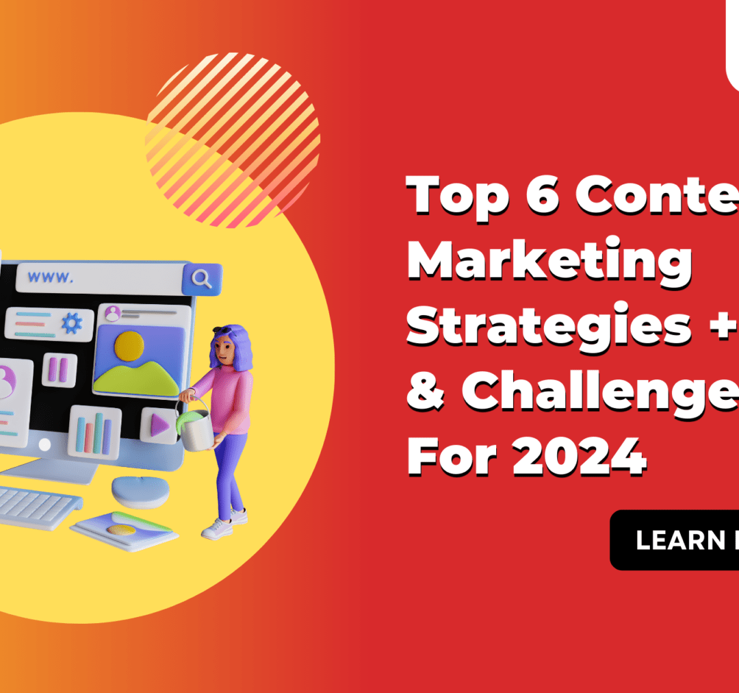 Top 6 Content Marketing Strategies + Trends & Challenges For 2024